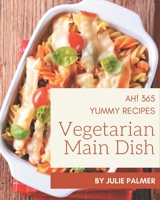 Ah! 365 Yummy Vegetarian Main Dish Recipes: A Yummy Vegetarian Main Dish Cookbook You Will Need B08JDYW95V Book Cover