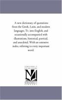 A new dictionary of quotations from the Greek, Latin, and modern languages. Tr. into English, and occasionally accompanied with illustrations, ... index, referring to every important word. 142555931X Book Cover
