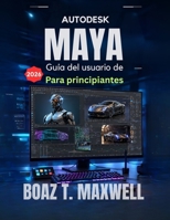 Guía del usuario de Autodesk Maya Para principiantes: Guía paso a paso para el modelado 3D, la animación, el rigging, el renderizado y los flujos de trabajo de CGI. (Spanish Edition) B0HC4BFFT5 Book Cover