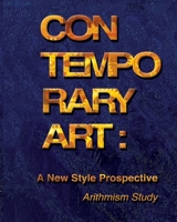 Contemporary art: A New Style Prospective (Arithmism Study): How a new style in Contemporary Art can be developed 1727759478 Book Cover