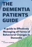 The Dementia Patients Guide:: A guide to effectively managing all forms of behavioral changes in dementia B0CTJVCZ61 Book Cover
