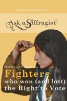 Ask a Suffragist: Stories and Wisdom from Fighters Who Won (and Lost) the Right to Vote (4) 1734968508 Book Cover