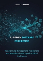 AI-Driven Software Engineering: Transforming Development, Deployment, and Operations in the Age of Artificial Intelligence B0FVV72634 Book Cover