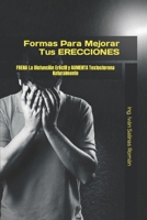 Formas Para Mejorar Tus ERECCIONES: FRENA La Disfunci?n Er?ctil y AUMENTA Testosterona Naturalmente B09GJQ1FHG Book Cover
