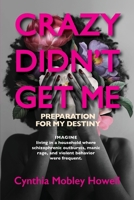 Crazy Didn't Get Me: Preparation for My Destiny 1960001027 Book Cover