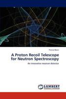 A Proton Recoil Telescope for Neutron Spectroscopy: An innovative neutron detector 384543760X Book Cover