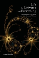 Life, the Universe and Everything: Investigating God and the New Physics 1411673697 Book Cover