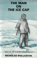 The Man on the Ice Cap: The Life of August Courtauld 0094629900 Book Cover