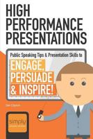 High Performance Presentations: Public Speaking Tips & Presentation Skills to Engage, Persuade and Inspire! 1983684031 Book Cover