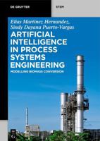 Artificial Intelligence in Process Systems Engineering: Modelling Biomass Conversion 3111501256 Book Cover
