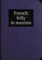French folly in maxims 1017560684 Book Cover