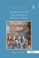 Art and the Relic Cult of St. Antoninus in Renaissance Florence 0754667146 Book Cover