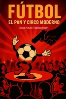 Futbol: El pan y circo moderno (Spanish Edition) B0FF2PQB74 Book Cover