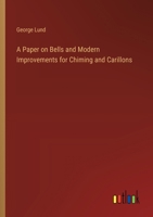 A Paper on Bells and Modern Improvements for Chiming and Carillons 3368717901 Book Cover