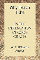 Why Teach Tithe in the Dispensation of God's Grace? 1424195454 Book Cover