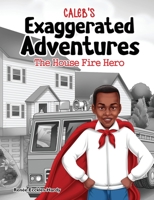 Caleb's Exaggerated Adventures: The House Fire Hero! B0BQD87JPQ Book Cover