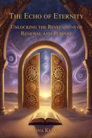The Echo of Eternity: Unlocking the Revelations of Renewal and Purpose B0DSKJKKSV Book Cover