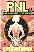 PNL PARA MUJERES DE 30 AÑOS: Recupera tu confianza y alcanza tus metas personales en 90 días – ¡SIN Comprometer Tu Estilo de Vida! (PNL, Programación Neuro Lingüística) (Spanish Edition) B0DRYMDLR3 Book Cover