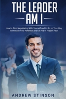 THE LEADER AM I: HOW TO STOP NEGOTIATING WITH YOURSELF AND TO GO ON YOUR WAY TO UNLEASH YOUR POTENTIAL AND GET RID OF HIDDEN FEAR 1686004117 Book Cover