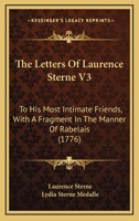 The Letters Of Laurence Sterne V3: To His Most Intimate Friends, With A Fragment In The Manner Of Rabelais 1104495848 Book Cover