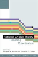 Rational Choice Theory: Resisting Colonisation (Critical Realism--Interventions) 041524272X Book Cover