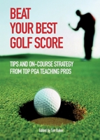 Beat Your Best Golf Score!: Golf Tips and Strategy from Top PGA Teaching Pros 0715327461 Book Cover