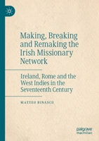 Making, Breaking and Remaking the Irish Missionary Network: Ireland, Rome and the West Indies in the Seventeenth Century 3030473740 Book Cover