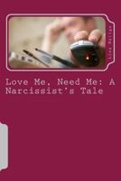 Love Me, Need Me: A Narcissist's Tale 1481845861 Book Cover