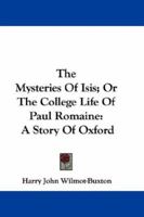 The Mysteries Of Isis; Or The College Life Of Paul Romaine: A Story Of Oxford 0548283044 Book Cover