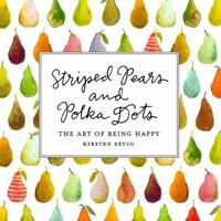 Striped Pears and Polka Dots: The Art of Being Happy 1682681963 Book Cover