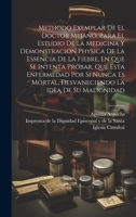 Methodo Exemplar De El Doctor Mejano, Para El Estudio De La Medicina Y Demonstracion Physica De La Essencia De La Fiebre, En Que Se Intenta Probar, ... La Idèa De Su Malignidad 1020971312 Book Cover