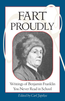 Fart Proudly: Writings of Benjamin Franklin You Never Read in School 089804801X Book Cover