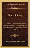 Mutter Jolberg: Grunderin Und Vorsteherin Des Mutterhauses Fur Kinderpflege Zu Nonnenweier, Ihr Leben Und Wirken (1871) 116662580X Book Cover