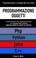 PROGRAMMAZIONE OGGETTI: Programmazione e sviluppo web lato client. PYTHON, JAVA, PHP, C++: la guida completa alla programmazione OOP e ai linguaggi ... DI CODICE ED ESERCIZI B08WP99LSX Book Cover