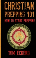 Christian Prepping 101: How to Start Prepping 1944321187 Book Cover