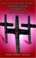 Lord Teach Me How To Pray The Lord's Prayer According To Our Father's Will 1425924050 Book Cover