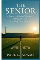THE SENIOR: A Journey of Second Chances, Redemption, and Unyielding Determination B0FR9KYRVM Book Cover