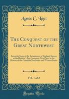 The Conquest of the Great Northwest;; Volume 1 1143391764 Book Cover