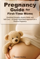 Pregnancy Guide for First-Time Moms: Emotional Strength, Anxiety Relief, and Self-Care — A Gentle Mind-Body Approach for a Positive Pregnancy B0FG2NVC9Z Book Cover