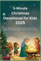5-Minute Christmas Devotional for Kids 2025: Short Bible Stories, Prayers, and Reflections to Teach Children the True Meaning of Christmas with Joy and Faith B0FV8MHPG9 Book Cover