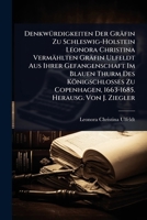 DenkwÃ1/4rdigkeiten Der Gräfin Zu Schleswig-Holstein Leonora Christina Vermählten Gräfin Ulfeldt Aus Ihrer Gefangenschaft Im Blauen Thurm Des ... Herausg. Von J. Ziegler (German Edition) 1023711532 Book Cover