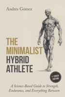 The Minimalist Hybrid Athlete: A Science-Based Guide to Strength, Endurance, and Everything Between B0GT61NNVF Book Cover