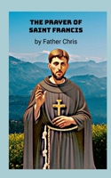 Prayer of Saint Francis: History and Meaning 1312054905 Book Cover