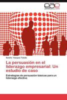 La Persuasion En El Liderazgo Empresarial: Un Estudio de Caso 3659017507 Book Cover