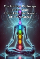 The Hidden Pathways of the Soul: Unlocking the Power of 119 Chakras B0DZV4DVKQ Book Cover