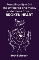 Ramblings By A Girl: The Unfiltered and Messy Collection from A Broken Heart 191733642X Book Cover