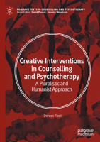 Creative Interventions in Counselling and Psychotherapy: A Pluralistic and Humanist Approach (Palgrave Texts in Counselling and Psychotherapy) 303216608X Book Cover