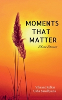 MOMENTS THAT MATTER: Compilation of short stories B0CQC6764F Book Cover