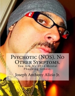 Psychotic (NOS). No Other Symptoms. You Are My 2014 Mental Phucking Illness. 1500911526 Book Cover