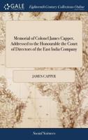 Memorial of Colonel James Capper, Addressed to the Honourable the Court of Directors of the East India Company 1170806643 Book Cover